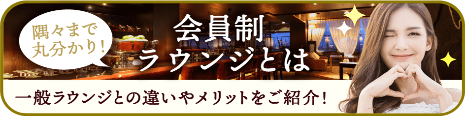 隅々まで丸わかり。一般ラウンジと会員制ラウンジの違いやメリットをご紹介します。