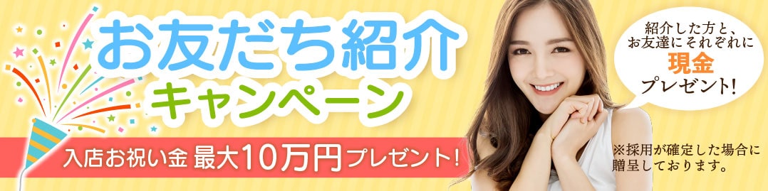 お友達紹介キャンペーン。入店お祝い金２万円プレゼント。紹介した方と、お友達にそれぞれ１万円ずつプレゼント。